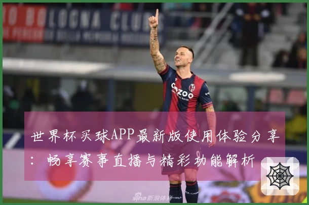 世界杯买球APP最新版使用体验分享：畅享赛事直播与精彩功能解析