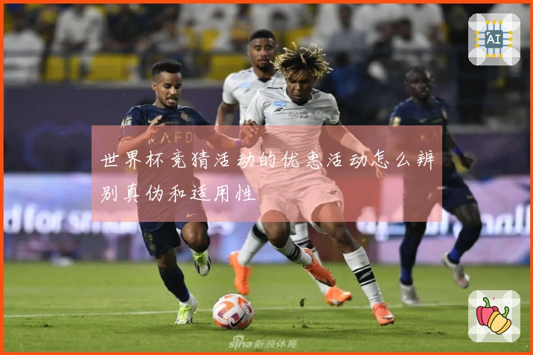 世界杯竞猜活动的优惠活动怎么辨别真伪和适用性