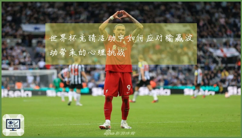 世界杯竞猜活动中如何应对输赢波动带来的心理挑战
